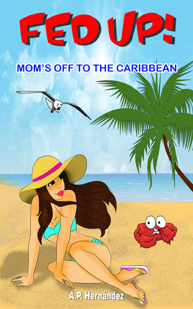 Fed up! Mom's going to the Caribbean by A. P. Hern&aacute;ndez